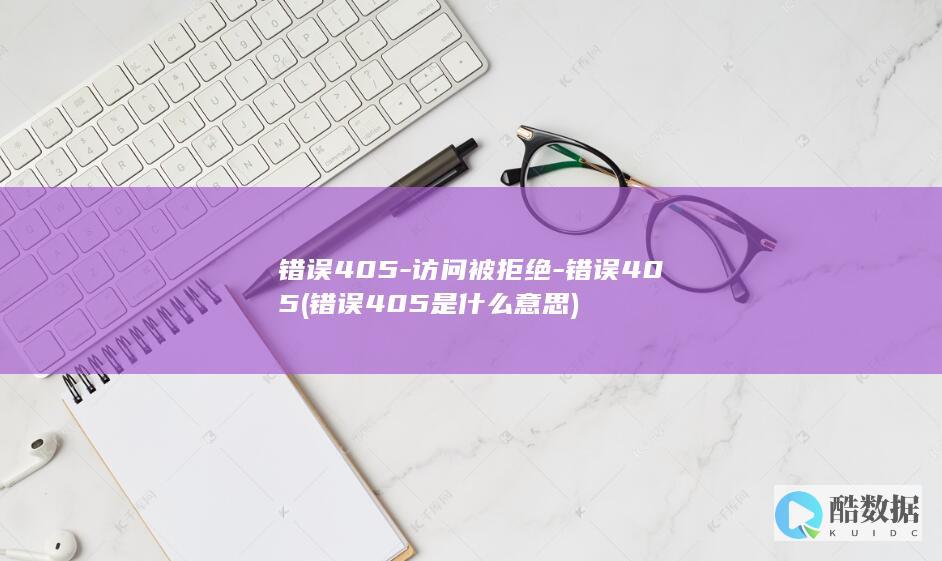 错误405-访问被拒绝-错误405 (错误405是什么意思)
