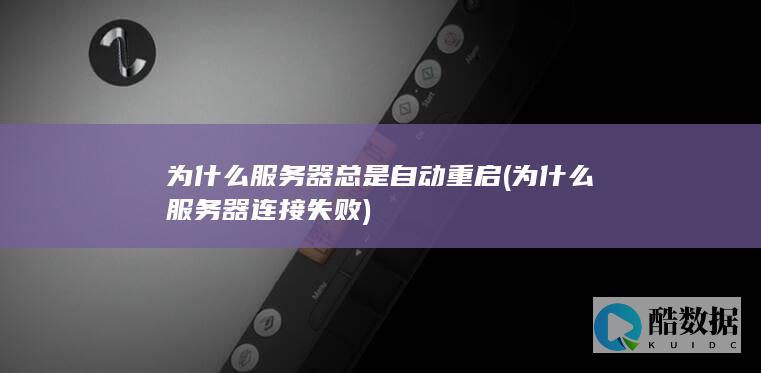 为什么服务器总是自动重启 (为什么服务器连接失败)