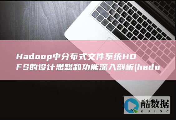 Hadoop中分布式文件系统HDFS的设计思想和功能深入剖析 (hadoop怎么读)