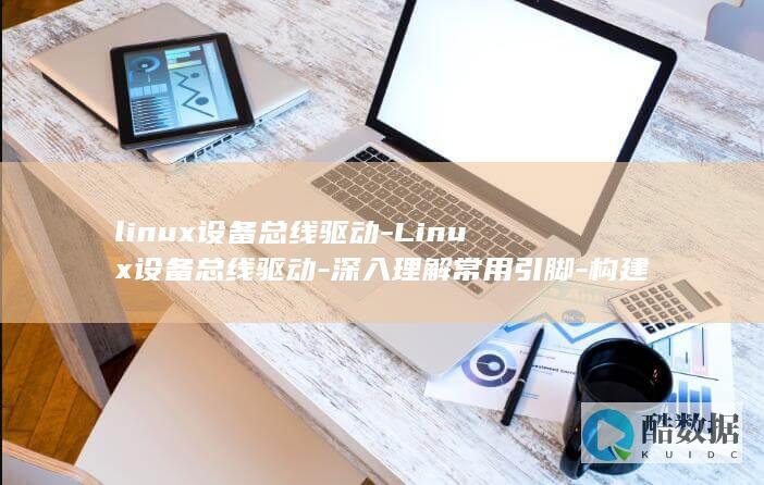 linux设备总线驱动-Linux设备总线驱动-深入理解常用引脚-构建高效系统 (linux设备驱动开发详解 4.0 pdf)