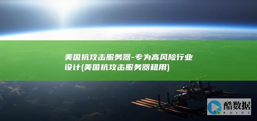 美国抗攻击服务器-专为高风险行业设计 (美国抗攻击服务器租用)