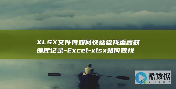 XLSX文件内如何快速查找重复数据库记录-Excel-xlsx如何查找重复的数据库 (xlsx文件打不开)