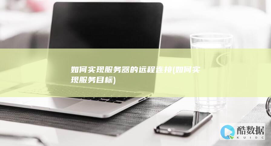 如何实现服务器的远程连接 (如何实现服务目标)
