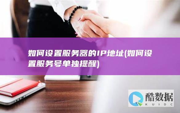 如何设置服务器的IP地址 (如何设置服务号单独提醒)