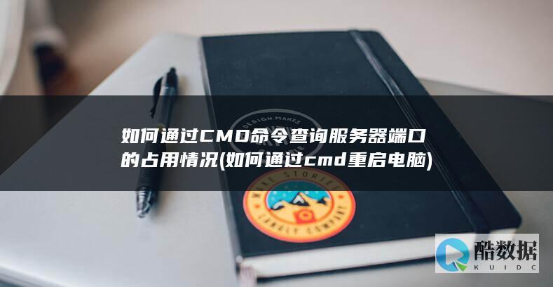如何通过CMD命令查询服务器端口的占用情况 (如何通过cmd重启电脑)