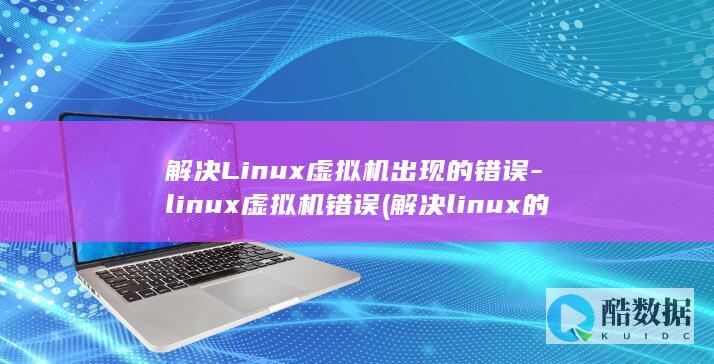 解决Linux虚拟机出现的错误