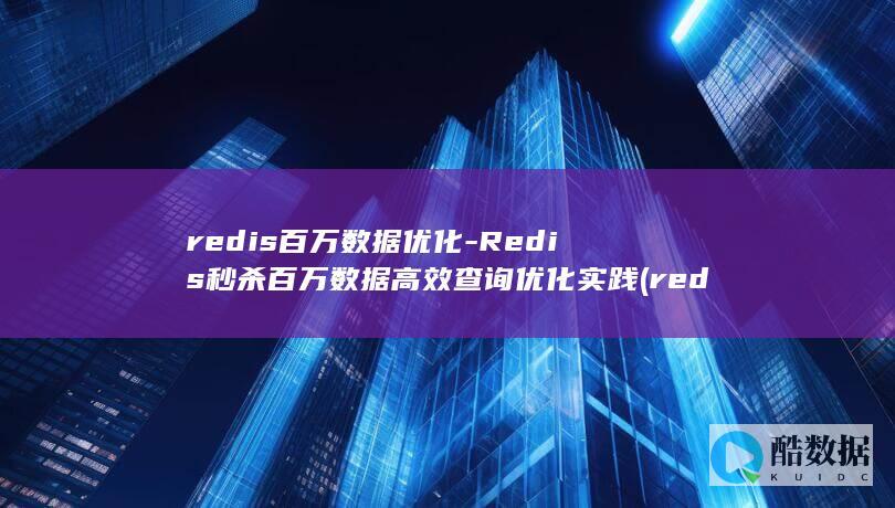 redis百万数据优化-Redis秒杀百万数据高效查询优化实践 (redis百万数据查询效率)