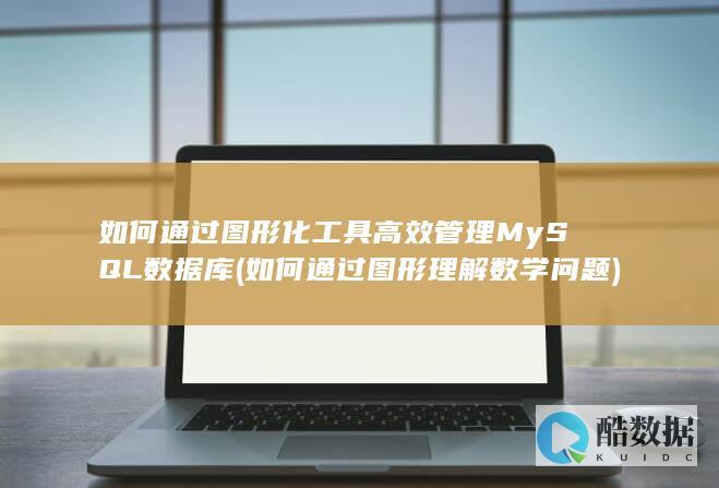 如何通过图形化工具高效管理MySQL数据库 (如何通过图形理解数学问题)