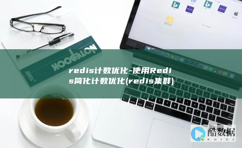 redis计数优化-使用Redis简化计数优化 (redis集群)