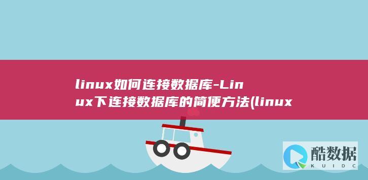 linux如何连接数据库-Linux下连接数据库的简便方法 (linux如何查看系统版本)