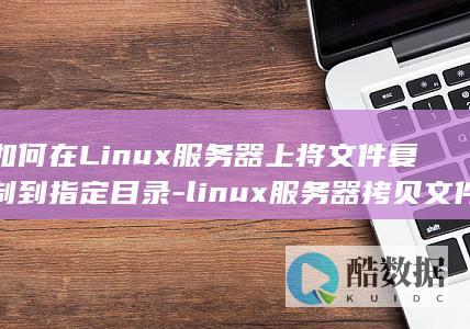如何在Linux服务器上将文件复制到指定目录