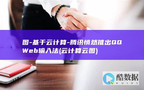 图-基于云计算-腾讯悄然推出QQWeb输入法 (云计算云图)