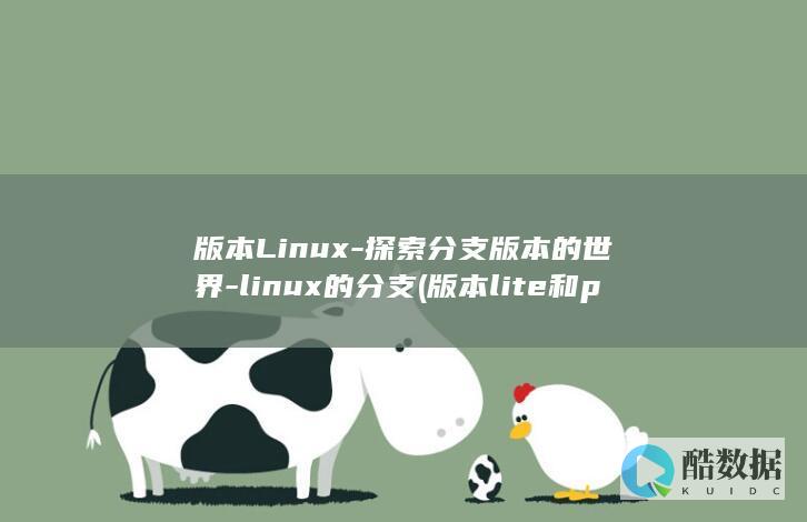 版本Linux-探索分支版本的世界-linux的分支 (版本lite和pro的区别)