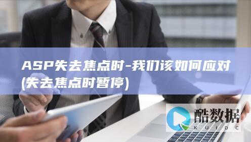 ASP失去焦点时-我们该如何应对 (失去焦点时暂停)