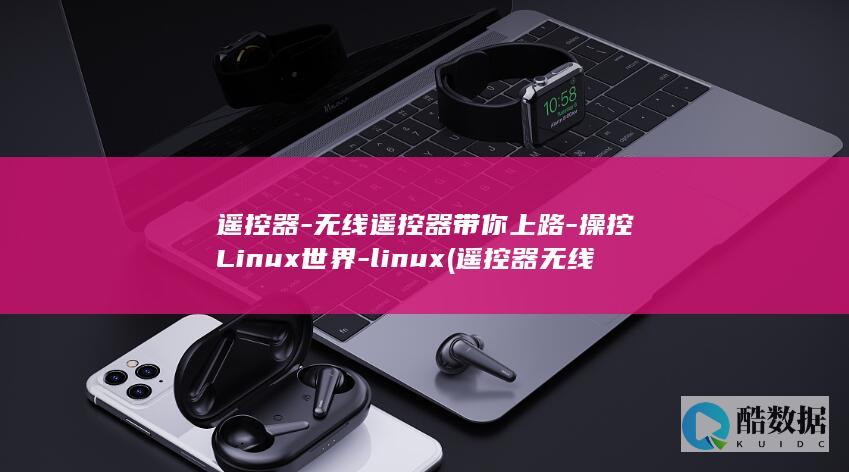 遥控器-无线遥控器带你上路-操控Linux世界-linux (遥控器无线电发射与接收原理)