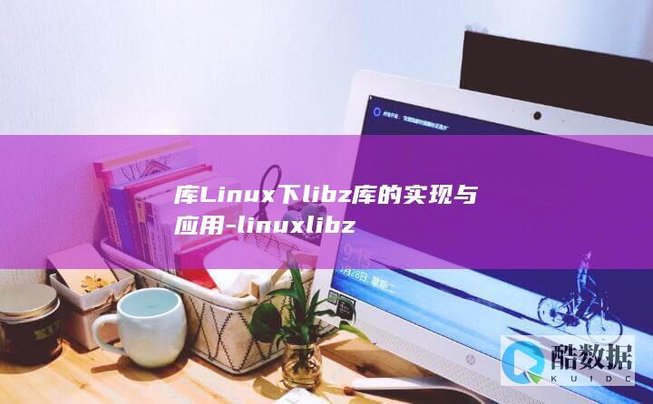 库Linux下libz库的实现与应用-linuxlibz