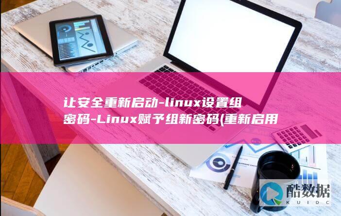 让安全重新启动-linux设置组密码-Linux赋予组新密码 (重新启用安全引导)