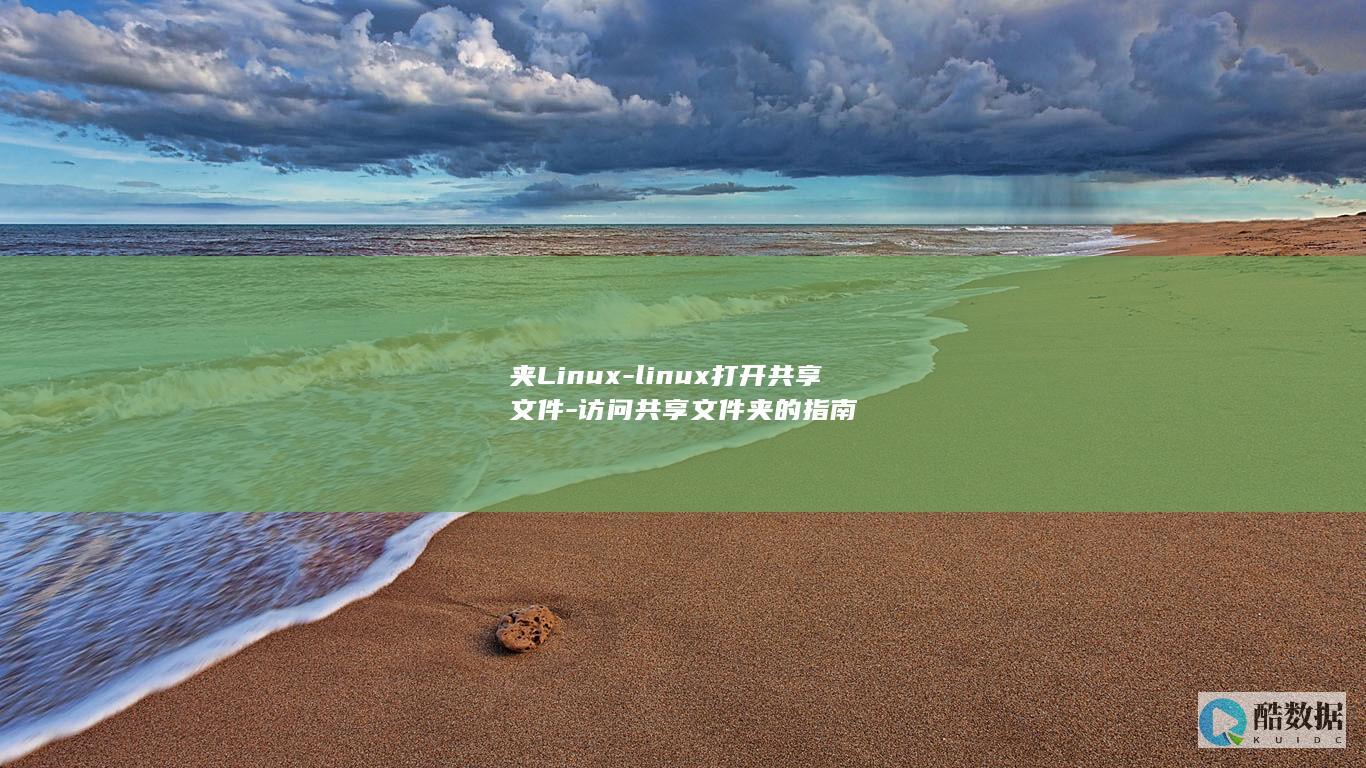 夹Linux-linux打开共享文件-访问共享文件夹的指南