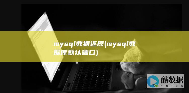 mysql数据还原 (mysql数据库默认端口)
