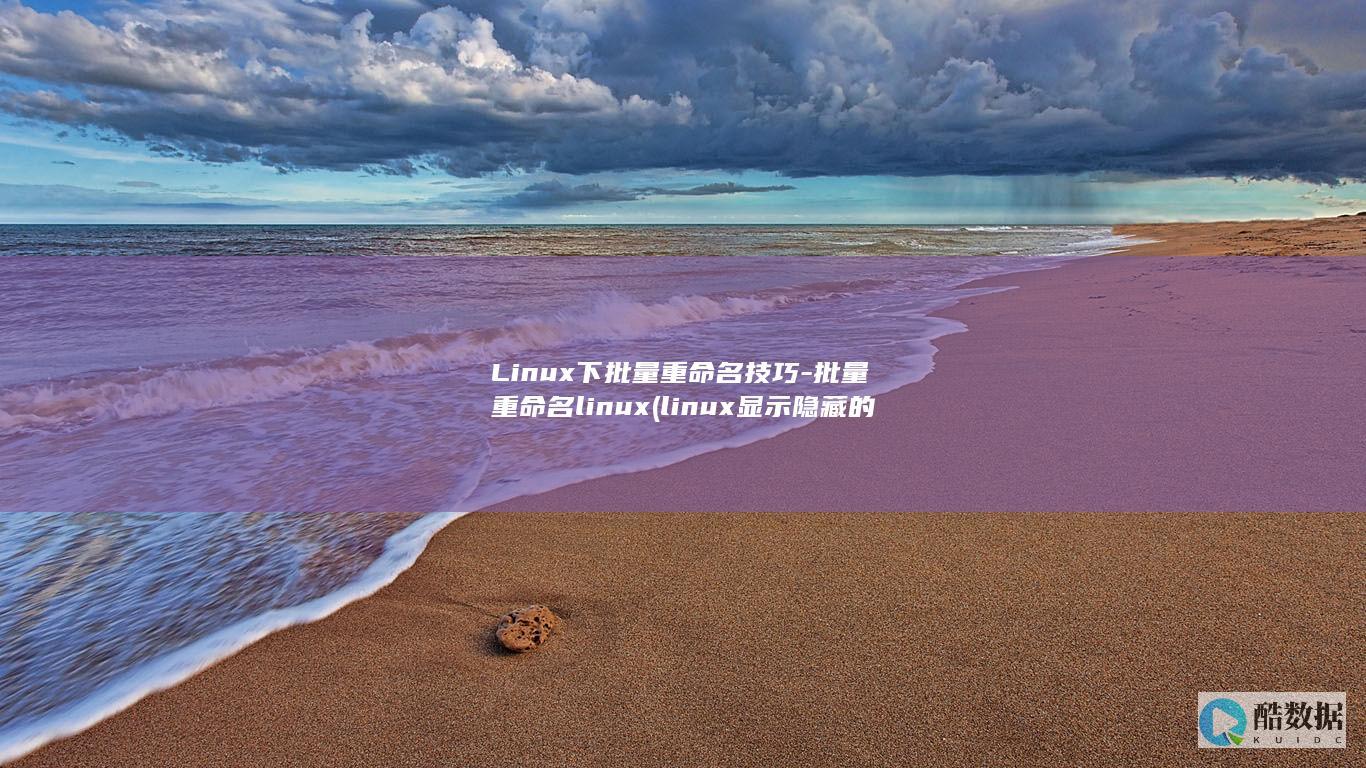 Linux下批量重命名技巧-批量重命名linux (linux显示隐藏的文件)
