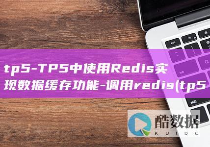 tp5-TP5中使用Redis实现数据缓存功能-调用redis (tp5tp6区别)