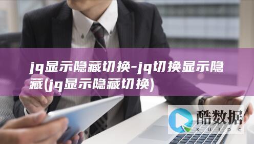 jq显示隐藏切换-jq切换显示隐藏 (jq显示隐藏切换)