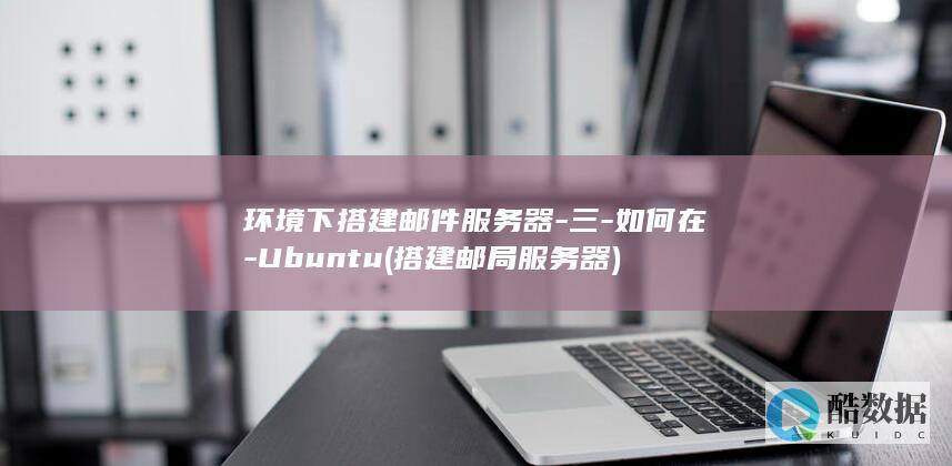 环境下搭建邮件服务器-三-如何在-Ubuntu (搭建邮局服务器)