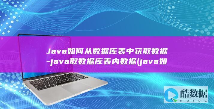 Java如何从数据库表中获取数据-java取数据库表内数据 (java如何解决循环依赖)