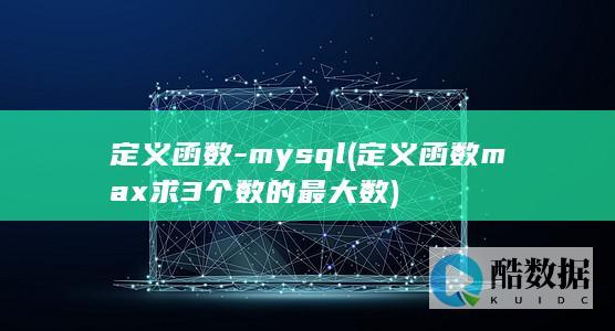 定义函数-mysql (定义函数max求3个数的最大数)