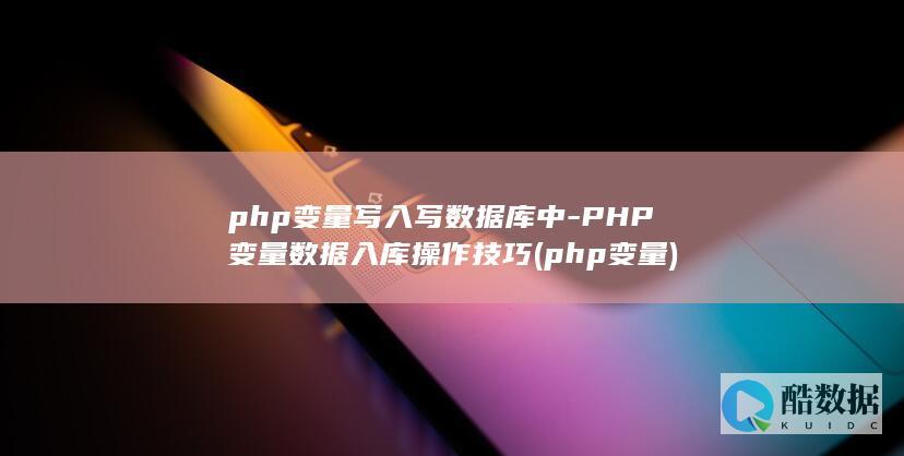 php变量写入写数据库中-PHP变量数据入库操作技巧 (php 变量)