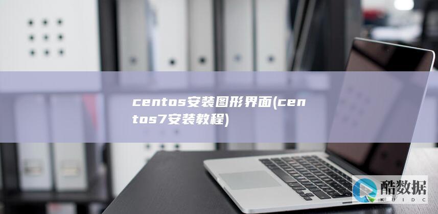 centos安装图形界面 (centos7安装教程)
