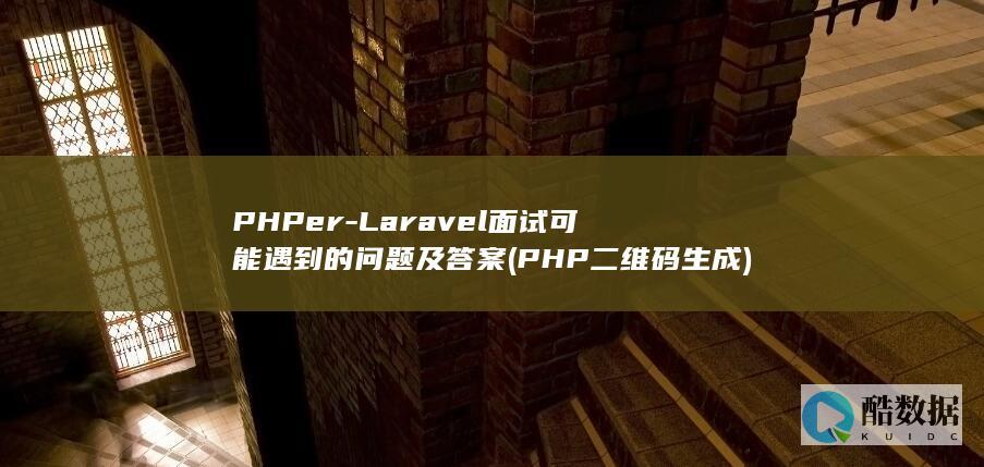 PHPer-Laravel面试可能遇到的问题及答案 (PHP二维码生成)