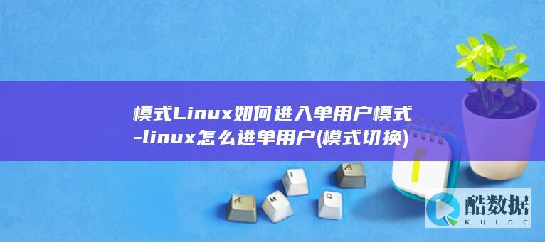 模式Linux如何进入单用户模式-linux怎么进单用户 (模式切换)