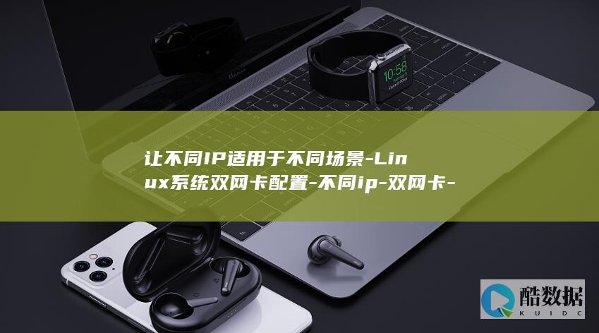 让不同IP适用于不同场景-Linux系统双网卡配置-不同ip-双网卡-linux (不同ip段互通设置)