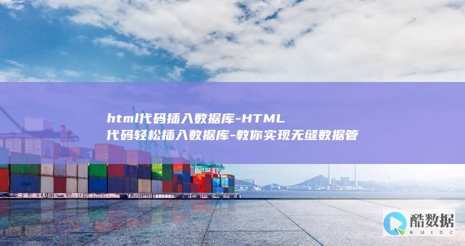 html代码插入数据库-HTML代码轻松插入数据库-教你实现无缝数据管理 (html代码在线运行工具)