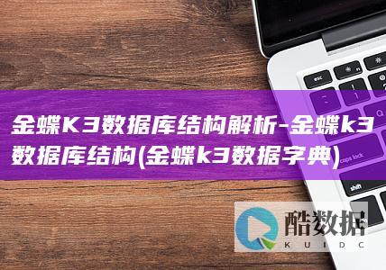 金蝶K3数据库结构解析-金蝶k3数据库结构 (金蝶k3数据字典)