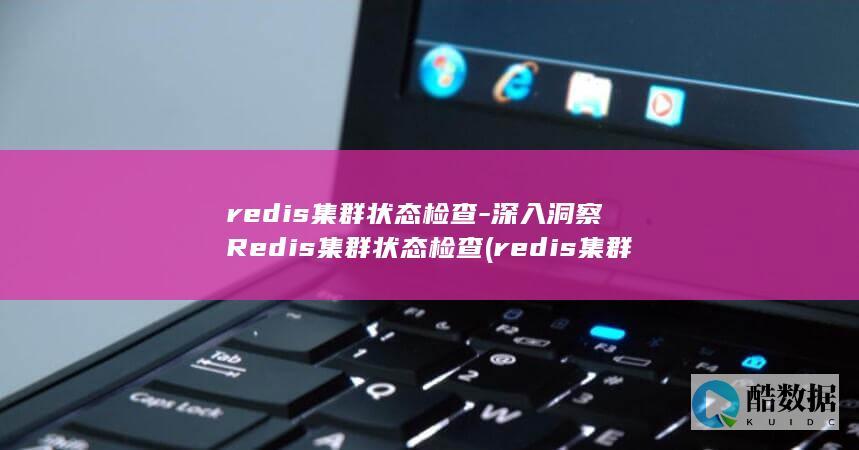 redis集群状态检查-深入洞察Redis集群状态检查 (redis集群模式和哨兵模式区别)