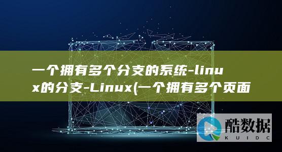 一个拥有多个分支的系统-linux的分支-Linux (一个拥有多个页面的网站主页中应该包含的网页元素)