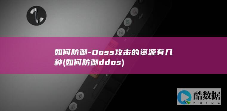如何防御-Doss攻击的资源有几种 (如何防御ddos)