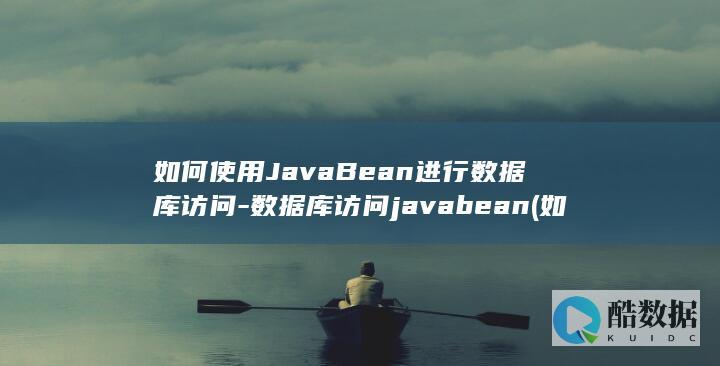 如何使用JavaBean进行数据库访问-数据库访问javabean (如何使用java编写frp客户端)