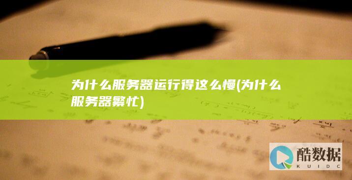 为什么服务器运行得这么慢 (为什么服务器繁忙)