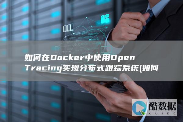 如何在Docker中使用OpenTracing实现分布式跟踪系统 (如何在docx文档中加入表格)