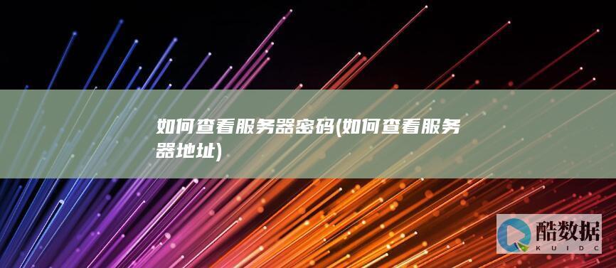 如何查看服务器密码 (如何查看服务器地址)