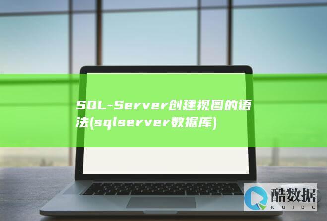 SQL-Server创建视图的语法 (sqlserver数据库)