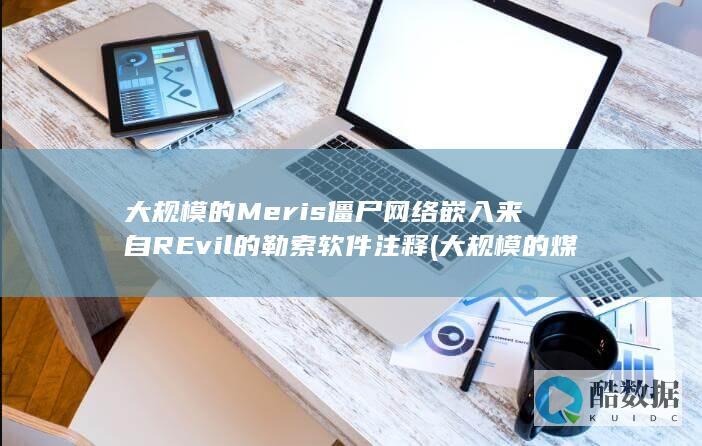 大规模的Meris僵尸网络嵌入来自REvil的勒索软件注释 (大规模的煤气灯效应)