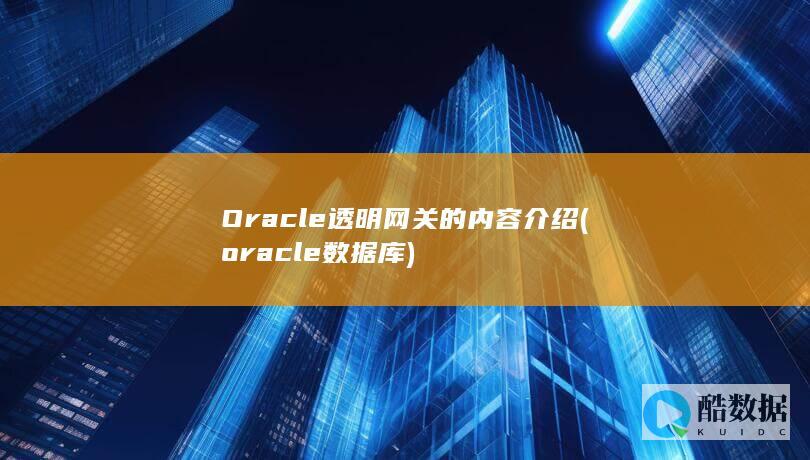 Oracle透明网关的内容介绍 (oracle数据库)