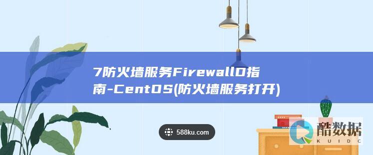 7防火墙服务FirewallD指南-CentOS (防火墙服务打开)