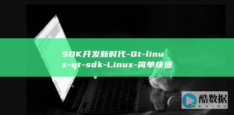 SDK开发新时代-Qt-linux-qt-sdk-Linux-简单快速轻松上手 (sdk的开发)