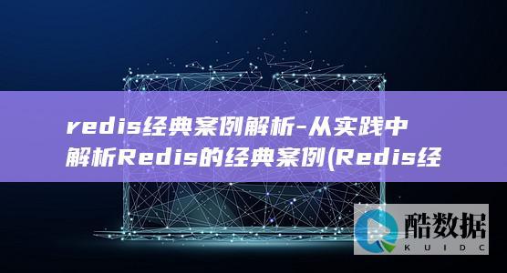 redis经典案例解析-从实践中解析Redis的经典案例 (Redis经常连不上)