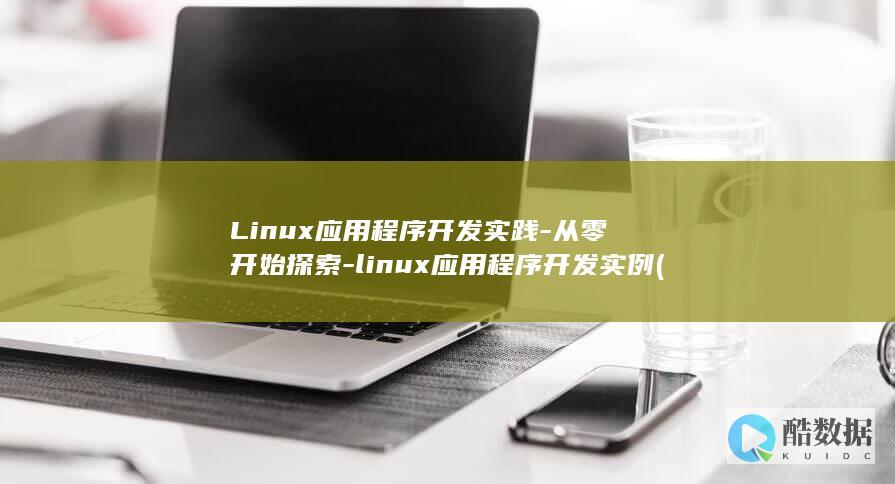 Linux应用程序开发实践-从零开始探索-linux应用程序开发实例 (linux应用软件市场)